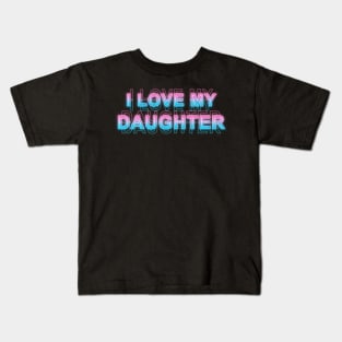 I love my daughter Kids T-Shirt